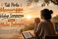 Tak Perlu Menunggu Hidup Sempurna untuk Mulai Bahagia
